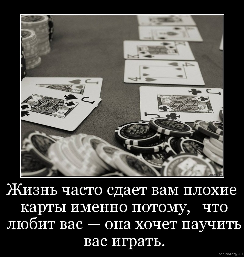 Жизнь часто сдает вам плохие карты именно потому,   что любит вас — она хочет научить вас играть.